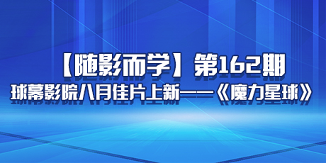 【随影而学】第162期：球幕影院八月佳片上新——《魔力星球》